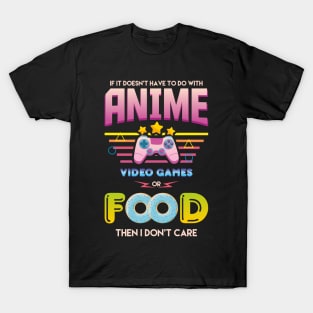 If its Not Anime Video Games or Food i dont Care Funny T-Shirt